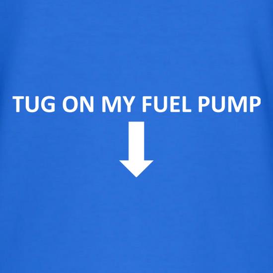 Tug On My Fuel Pump t shirt